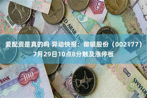 爱配资是真的吗 异动快报：御银股份（002177）7月29日10点8分触及涨停板